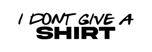 I Don't Give a Shirt